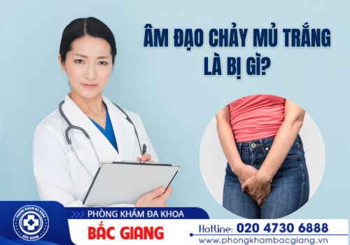 âm đạo chảy mủ trắng là bị gì